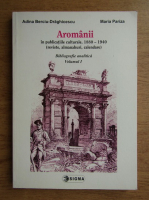 Adina Berciu Draghicescu - Aromanii in publicatiile culturale, 1880-1940. Bibliografie analitica (volumul 1)