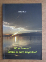 Alice Elm - Incotro se duce dragostea (editie bilingva)