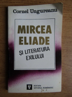 Anticariat: Cornel Ungureanu -  Mircea Eliade si literatura exilului