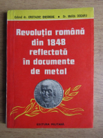 Cristache Gheorghe, Maria Dogaru - Revolutia romana din 1848 reflectata in documente de metal 