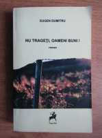 Anticariat: Eugen Dumitru - Nu trageti, oameni buni 
