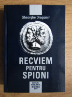 Gheorghe Dragomir - Recviem pentru spioni (volumul 1)