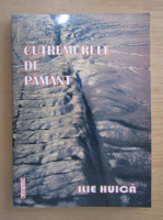 Ilie Huica - Cutremurele de pamant