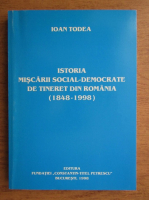 Ioan Todea - Istoria miscarii social-democrate de tineret din Romania, 1848-1998