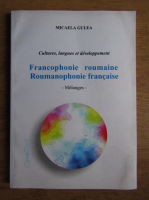 Anticariat: Micaela Gulea - Cultures, langues et developpement. Francophonie roumaine, Roumanophonie francaise