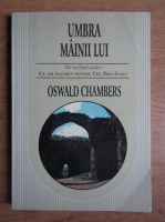 Anticariat: Oswald Chambers - Umbra mainii lui