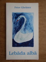 Anticariat: Petre Ghelmez - Lebada alba