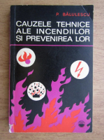 Pompiliu Balulescu - Cauzele tehnice ale incendiilor si prevenirea lor
