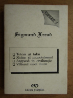 Anticariat: Sigmund Freud - Opere I. Totem si tabu. Moise si monoteismul. Angoasa in civilizatie. Viitorul unei iluzii