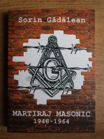 Sorin Gadalean - Martiraj masonic 1948-1964