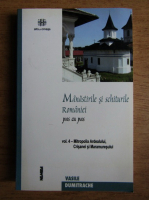 Vasile Dumitrache - Manastirile si shiturile Romaniei. Mitropolia Ardealului, Crisanei si a Maramuresului (volumul 4)