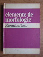 Anticariat: Alexandru Tosa - Elemente de morfologie