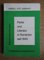 Anneli Ute Gabanyi - Partei und literatur in Rumaniei seit 1945