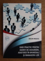 Emiliam Onesciuc - Ghid practic pentru agenti de asigurari, asistenti in brokeraj si managerii lor