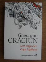 Gheorghe Craciun - Acte originale. Copii legalizate. Variatiuni pe o tema in contralumina