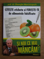 Anticariat: Gheorghe Mencinicopschi - Si noi ce mai mancam? Volumul 3: Citeste eticheta si fereste-te de alimentele falsificate