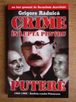 Grigore Raduica - Crime in lupta pentru putere
