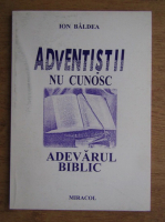 Ion Baldea - Adventistii nu cunosc adevarul biblic