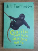 Jill Tomlinson - Gorila care voia sa se faca mare