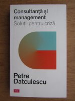 Anticariat: Petre Datculescu - Consultanta si management. Solutii pentru criza