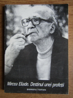 Sergiu Tofan - Mircea Eliade. Destinul unei profetii