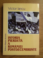 Victor Iancu - Istoria pierduta a Romaniei postdecembriste