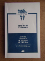 Ferdinand Fellmann - Istoria filosofiei in secolul al XIX-lea
