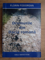 Florin Fodorean - Drumurile din Dacia romana