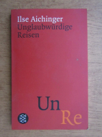 Ilse Aichinger - Unglaubwurdige Reisen