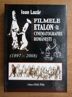Ioan Lazar - Filmele etalon ale cinematografiei romanesti, 1897-2008