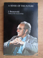 J. Bronowski - A sense of the future, Essays in natural philosophy