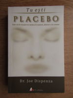 Anticariat: Joe Dispenza - Tu esti placebo. Cum sa iti transformi mintea in materie, facand-o sa conteze