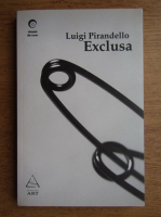Anticariat: Luigi Pirandello - Exclusa