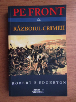Anticariat: Robert B. Edgerton - Pe front in Razboiul Crimeii