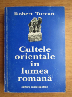 Anticariat: Robert Turcan - Cultele orientale in lumea romana