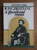 Apostol Stan - Ion C. Bratianu si liberalismul roman