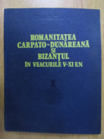 Dan Teodor - Romanitatea Carpato-Dunareana si Bizantul in veacurile V-XI E.N.