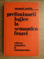 Emanuel Vasiliu - Preliminarii logice la semantica frazei