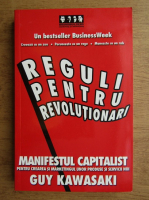 Guy Kawasaki - Reguli pentru revolutionari. Manifestul capitalist pentru crearea si marketingul unor produse si servicii noi