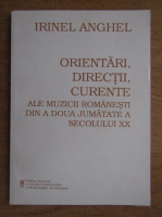 Irinel Anghel - Orientari, directii, curente ale muzicii romanesti din a doaua jumatate a secolului XX