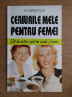 Maurice Messegue - Ceaiurile mele pentru femei. 250 de retete pentru sexul frumos