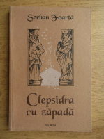 Serban Foarta - Clepsidra cu zapada