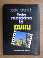 Vasile Dragut - Fata morgana la Tassili