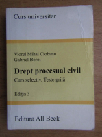 Viorel Mihai Ciobanu - Drept procesual civil. Curs selectiv, teste grila (editia 3)