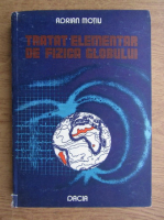 Adrian Motiu - Tratat elementar de fizica globului