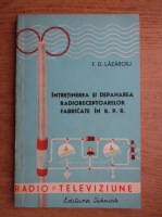 Dumitru F. Lazaroiu - Intretinerea si depanarea radioreceptoarelor fabricate in R.P.R