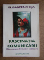 Elisabeta Chisa - Fascinatia comunicarii. Din corespondenta unei farmaciste