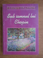 Elisabeta Chisa - Sub semnul lui Chopin