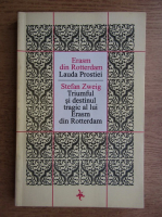 Erasmus din Rotterdam, Stefan Zweig - Lauda Prostiei. Triumful si destinul tragic al lui Erasm din Rotterdam