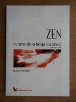 Eugen Herrigel - Zen in arta de a trage cu acul